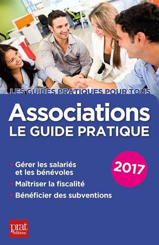 Associations : le guide pratique 2017 : gérer les salariés et les bénévoles, maîtriser la fiscalité,