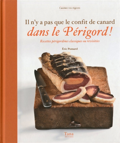 Il n'y a pas que le confit de canard dans le Périgord ! : recettes périgordines classiques ou revisi