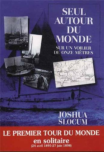 Seul autour du monde sur un voilier de onze mètres : relation du voyage du capitaine Joshua Slocum