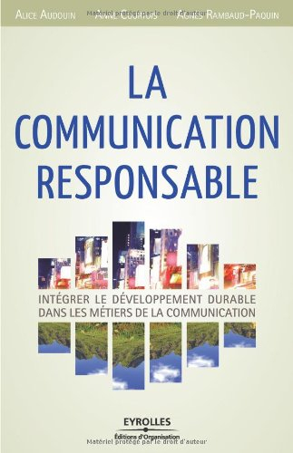 La communication responsable : intégrer le développement durable dans les métiers de la communicatio