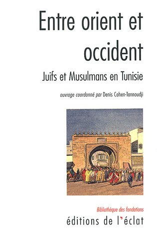 Entre Orient et Occident, juifs et musulmans de Tunisie au XIXe siècle