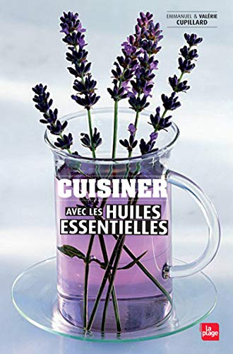 Cuisiner avec les huiles essentielles : et les eaux florales