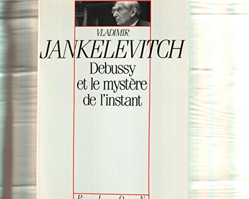 Debussy et le mystère de l'instant : avec 46 exemples musicaux - Vladimir Jankélévitch