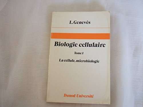 Biologie cellulaire. Vol. 1. La Cellule. Microbiologie