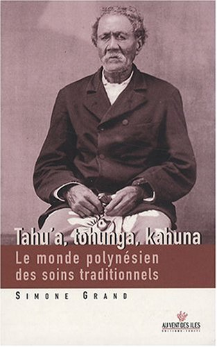 Tahu'a, tohunga, kahuna : le monde polynésien des soins traditionnels