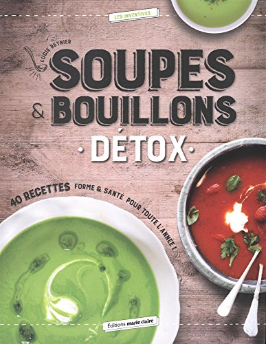 Soupes et bouillons détox : 40 recettes forme & santé pour toute l'année !