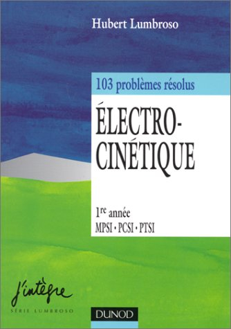 Electrocinétique, 103 problèmes résolus : 1re année MPSI, PTSI, PCSI