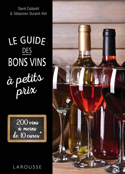 Le guide des bons vins à petits prix : 200 vins à moins de 10 euros
