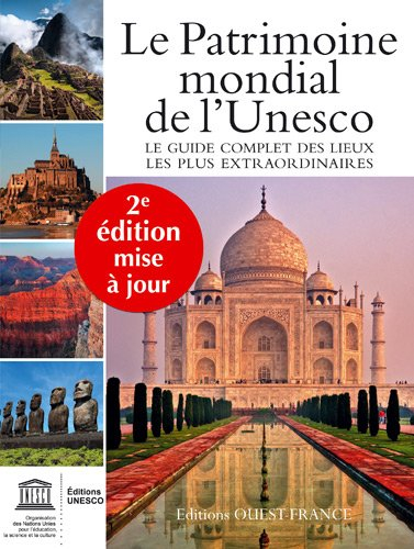 Le patrimoine mondial de l'Unesco : le guide complet des lieux les plus extraordinaires