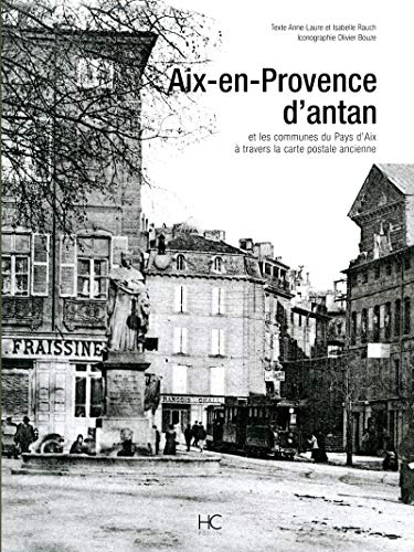 Aix-en-Provence d'antan : Aix-en-Provence et les communes du Pays d'Aix à travers la carte postale a