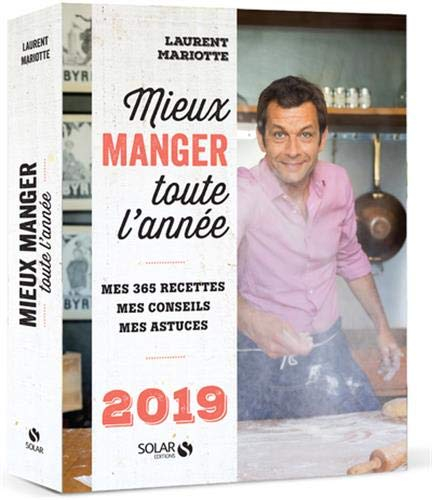 Mieux manger toute l'année, 2019 : mes 365 recettes, mes conseils, mes astuces