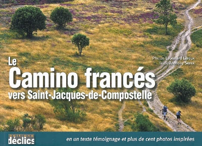 Le camino francès vers Saint-Jacques-de-Compostelle : en un texte témoignage et plus de cent photos 