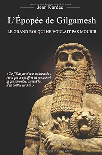 L'Épopée de Gilgamesh : Le grand roi qui ne voulait pas mourir