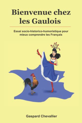 Bienvenue chez les Gaulois: Essai socio-historico-humoristique pour mieux comprendre les Français