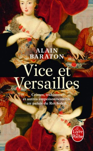 Vice et Versailles : crimes, trahisons et autres empoisonnements au palais du Roi-Soleil