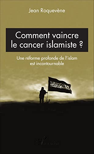 Comment vaincre le cancer islamiste ? : une réforme profonde de l'islam est incontournable