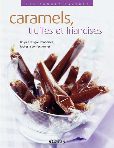 Caramels, truffes et gourmandises : 80 recettes d'exquises friandises