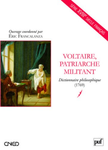 Voltaire, patriarche militant : dictionnaire philosophique (1769)