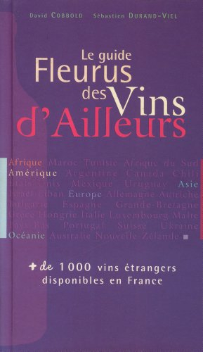 Le guide Fleurus des vins d'ailleurs : Afrique, Amérique, Asie, Europe, Océanie : plus de 1.000 vins