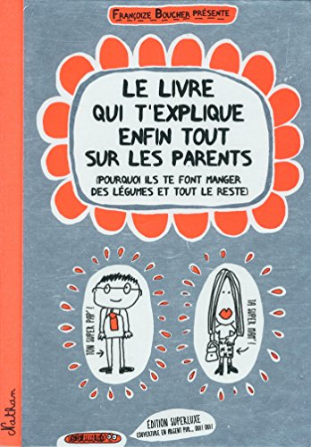 Le livre qui t'explique enfin tout sur les parents : pourquoi ils te font manger des légumes et tout