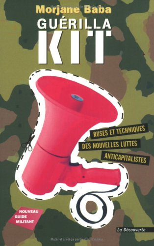 Guérilla kit : ruses et techniques, des nouvelles luttes anticapitalistes : nouveau guide militant