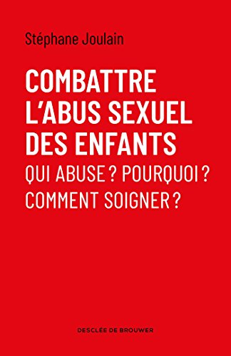Combattre l'abus sexuel des enfants : qui abuse ? Pourquoi ? Comment soigner ?