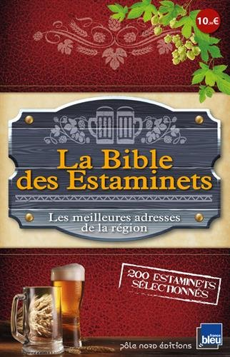 La bible des estaminets : les meilleures adresses de la région, 200 estaminets sélectionnés dans le 