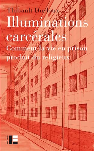 Illuminations carcérales: Comment la vie en prison produit du religieux
