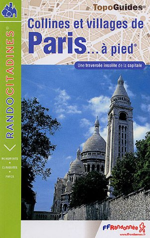 Collines et villages de Paris à pied : une traversée insolite de la capitale : de Passy à Saint-Mand