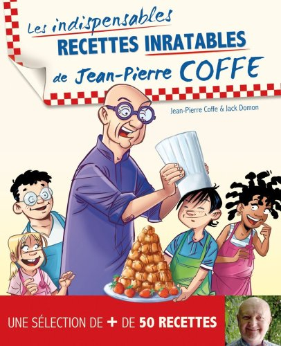 Les indispensables recettes inratables de Jean-Pierre Coffe : une sélection de + de 50 recettes