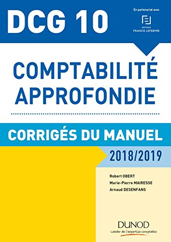 Comptabilité approfondie, DCG 10 : corrigés du manuel : 2018-2019