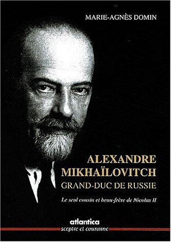 Alexandre Mikhaïlovitch, grand-duc de Russie : le seul cousin et beau-frère de Nicolas II