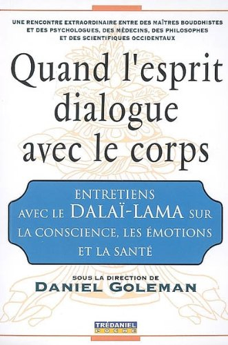 Quand l'esprit dialogue avec le corps : entretiens avec le dalaï-lama sur la conscience, les émotion