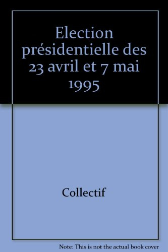 Textes et documents relatifs à l'élection présidentielle des 23 avril et 7 mai 1995