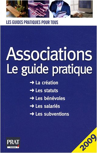Associations, le guide pratique : la création, les statuts, les bénévoles, les salariés, les subvent
