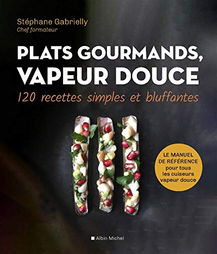 Plats gourmands, vapeur douce : 120 recettes simples et bluffantes