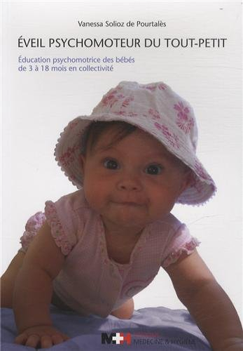 Eveil psychomoteur du tout-petit : éducation psychomotrice des bébés de 3 à 18 mois en collectivité