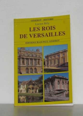 Les rois de Versailles : Louis XIV, Louis XV, Louis XVI