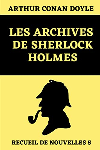 Les Archives de Sherlock Holmes (Recueil de nouvelles 5): Édition Originale Annotée