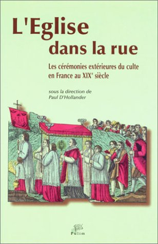 L'Église dans la rue : les cérémonies extérieures du culte en France au XIXe siècle : actes du collo