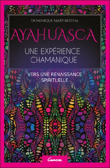 Ayahuasca : une expérience chamanique : vers une renaissance spirituelle
