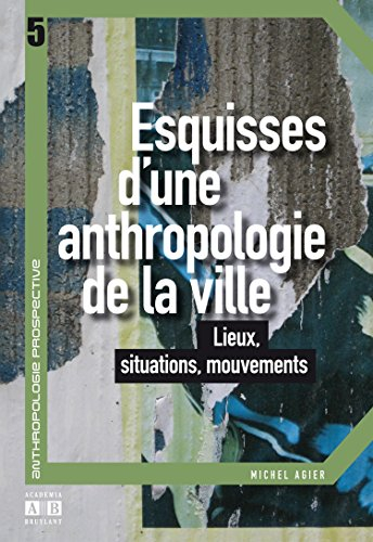 Esquisses d'une anthropologie de la ville : lieux, situations, mouvements