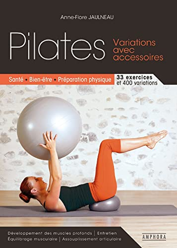 Pilates : variations avec accessoires : santé, bien-être, préparation physique, 33 exercices-400 var