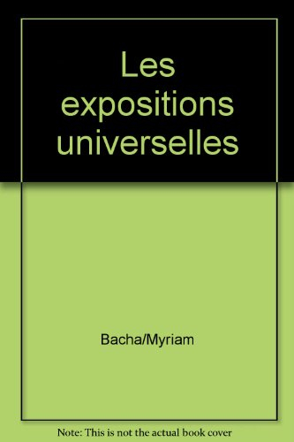 Les expositions universelles à Paris de 1855 à 1937 - bacha/myriam