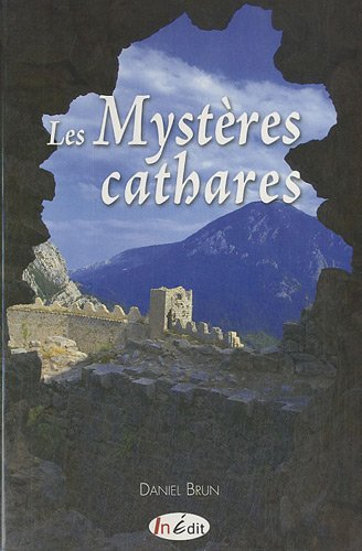 Les mystères cathares : la croisade contre les albigeois, l'épopée des comtes de Toulouse, les derni