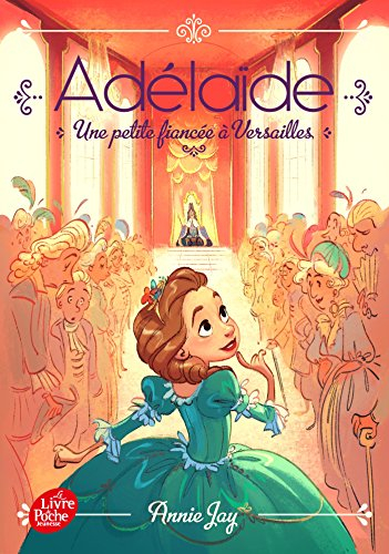 Adélaïde. Vol. 1. Une petite fiancée à Versailles