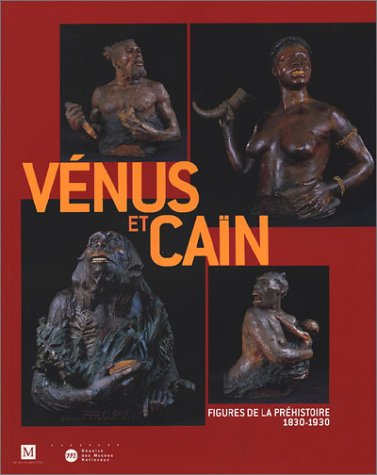 Vénus et Caïn, figures de la préhistoire, 1830-1930 : exposition, Bordeaux, musée d'Aquitaine, 13 ma