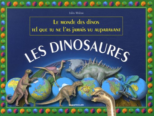 Les dinosaures : le monde des dinos tel que tu ne l'as jamais vu auparavant