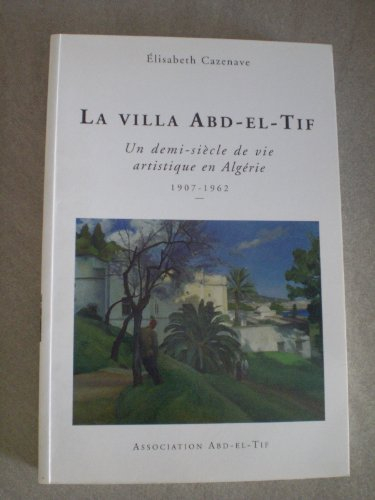 La villa Abd el-Tif : un demi-siècle de vie artistique en Algérie, 1907-1962