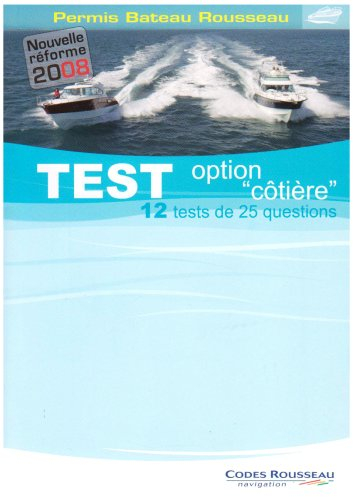 Permis bateau Rousseau. Test option côtière 2008 : 12 tests de 25 questions : nouvelle réforme 2008